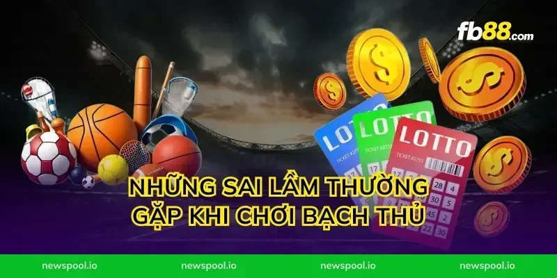 Những sai lầm thường gặp khi chơi bạch thủ
