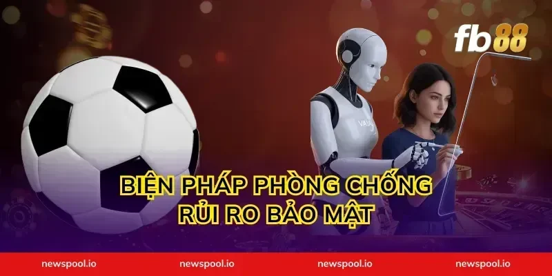 Biện Pháp Phòng Chống Rủi Ro Bảo Mật