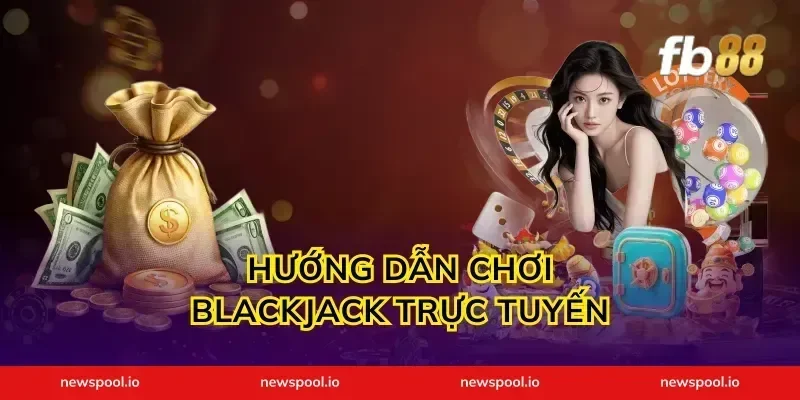 Hướng Dẫn Chơi Blackjack Trực Tuyến