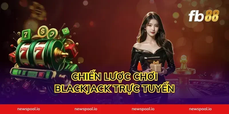 Chiến Lược Chơi Blackjack Trực Tuyến