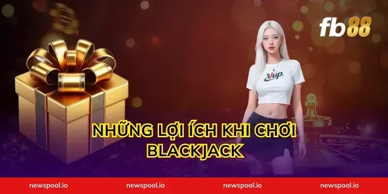 Những Lợi Ích Khi Chơi Blackjack