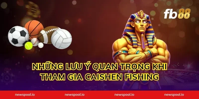 Những lưu ý quan trọng khi tham gia Caishen Fishing
