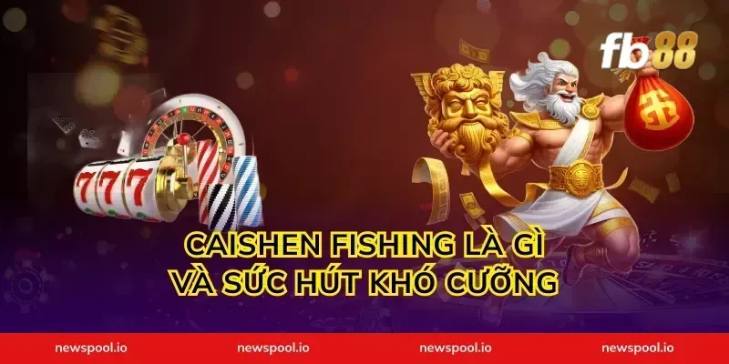 Caishen Fishing là gì và sức hút khó cưỡng
