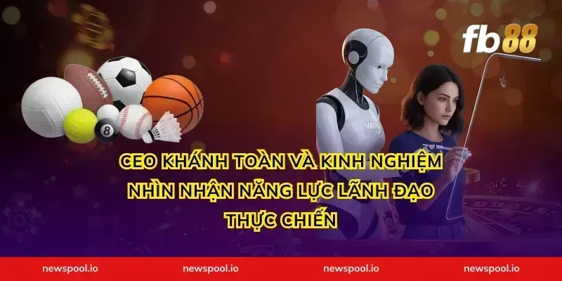 ceo khánh toàn và kinh nghiệm nhìn nhận năng lực lãnh đạo thực chiến