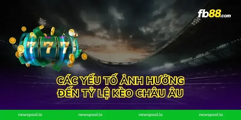 Các Yếu Tố Ảnh Hưởng Đến Tỷ Lệ Kèo Châu Âu