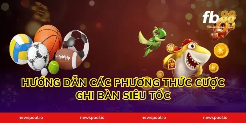 Hướng dẫn các phương thức cược ghi bàn siêu tốc