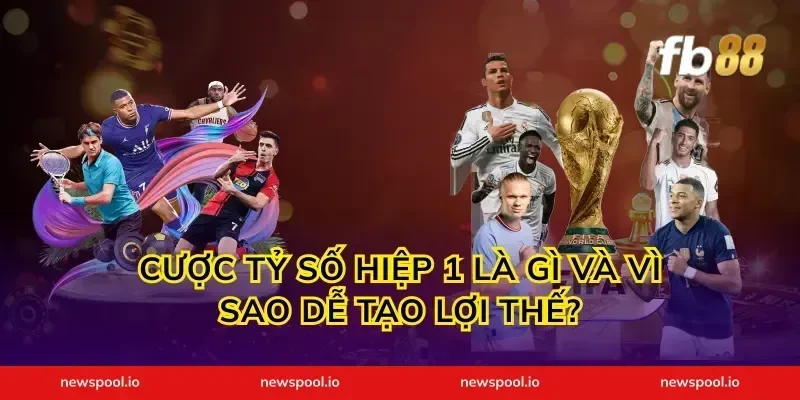 Cược tỷ số hiệp 1 là gì và vì sao dễ tạo lợi thế?