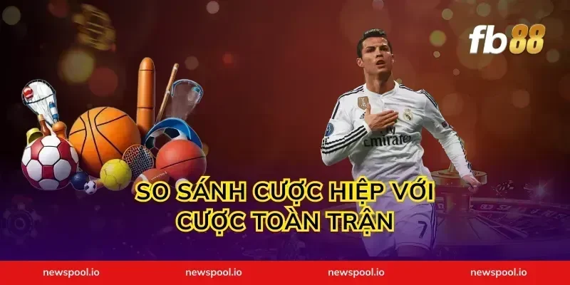 So Sánh Cược Hiệp Với Cược Toàn Trận
