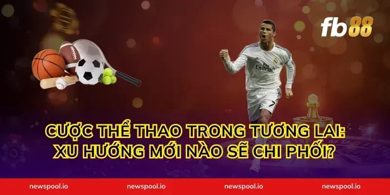 Cược Thể Thao Trong Tương Lai: Xu Hướng Mới Nào Sẽ Chi Phối?