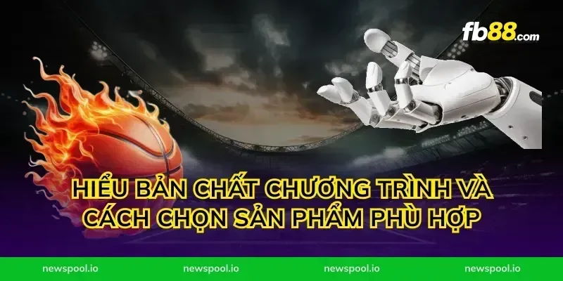 Hiểu bản chất chương trình và cách chọn sản phẩm phù hợp