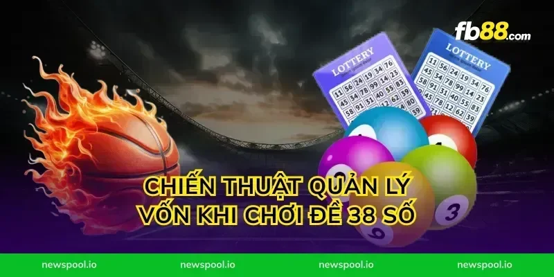 Chiến thuật quản lý vốn khi chơi đề 38 số