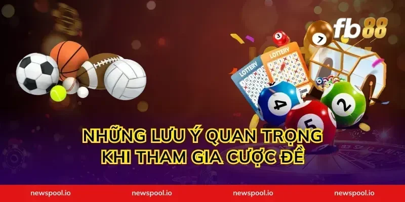 Những Lưu Ý Quan Trọng Khi Tham Gia Cược Đề
