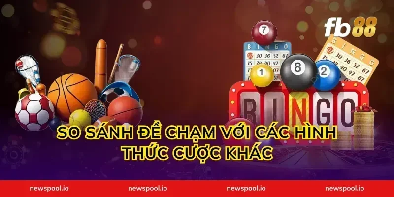 So Sánh Đề Chạm Với Các Hình Thức Cược Khác
