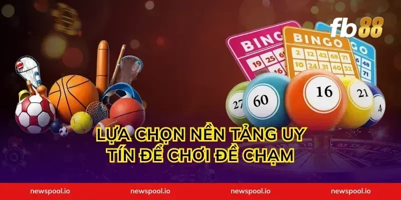 Lựa Chọn Nền Tảng Uy Tín Để Chơi Đề Chạm