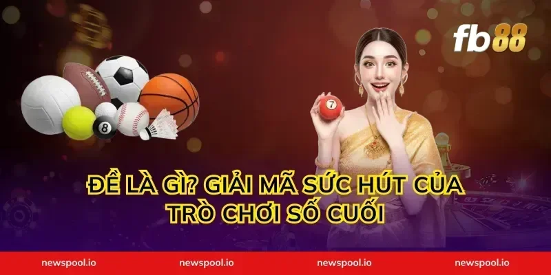 Đề Là Gì? Giải Mã Sức Hút Của Trò Chơi Số Cuối