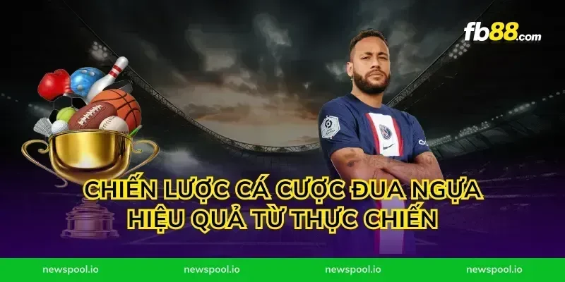 Chiến lược cá cược đua ngựa hiệu quả từ thực chiến
