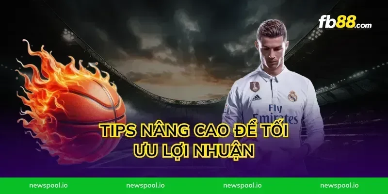 Tips nâng cao để tối ưu lợi nhuận