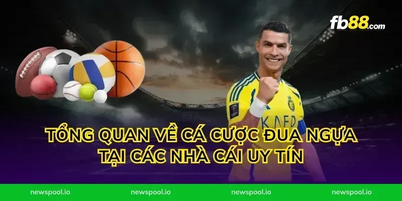 Tổng quan về cá cược đua ngựa tại các nhà cái uy tín