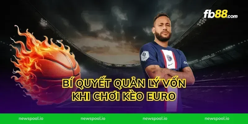 Bí Quyết Quản Lý Vốn Khi Chơi Kèo Euro