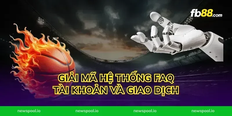 Giải mã hệ thống faq tài khoản và giao dịch