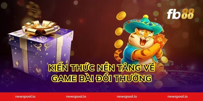 Kiến thức nền tảng về game bài đổi thưởng