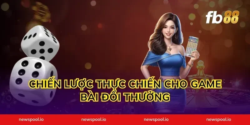 Chiến lược thực chiến cho game bài đổi thưởng