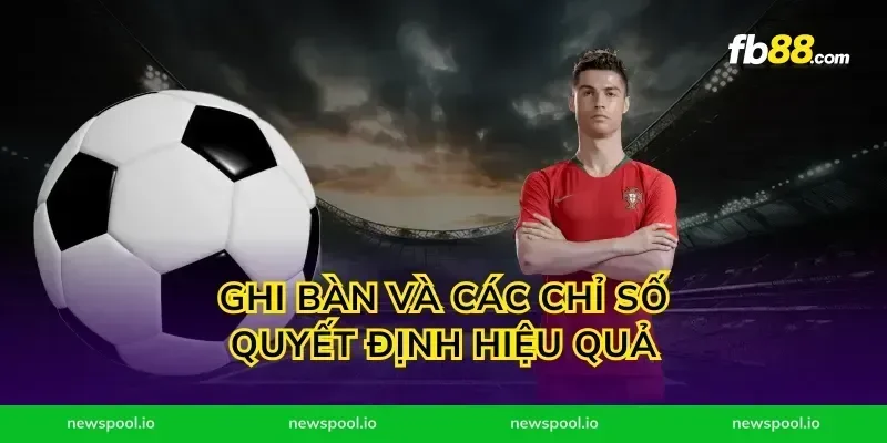 Ghi bàn và các chỉ số quyết định hiệu quả
