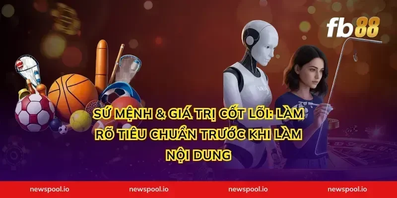 Sứ mệnh & giá trị cốt lõi: làm rõ tiêu chuẩn trước khi làm nội dung