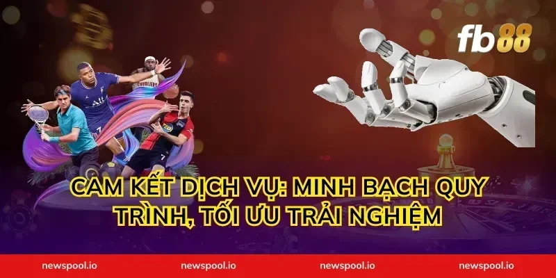 Cam kết dịch vụ: minh bạch quy trình, tối ưu trải nghiệm
