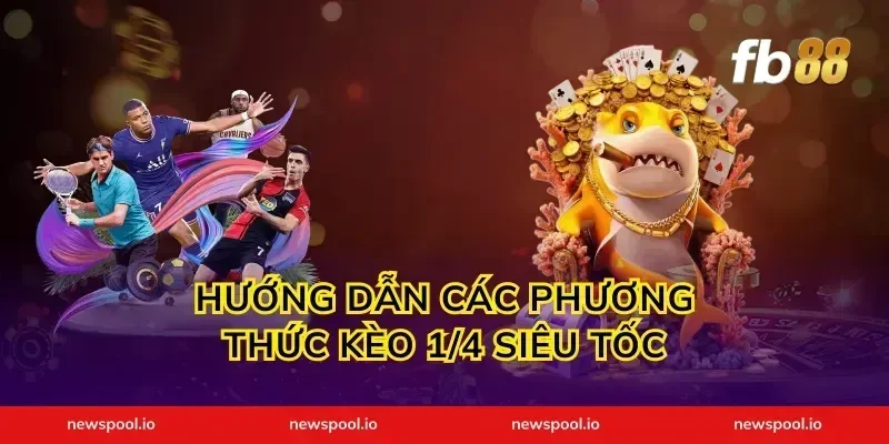 Hướng dẫn các phương thức kèo 1/4 siêu tốc
