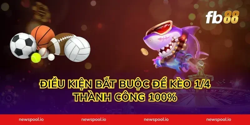 Điều kiện bắt buộc để kèo 1/4 thành công 100%