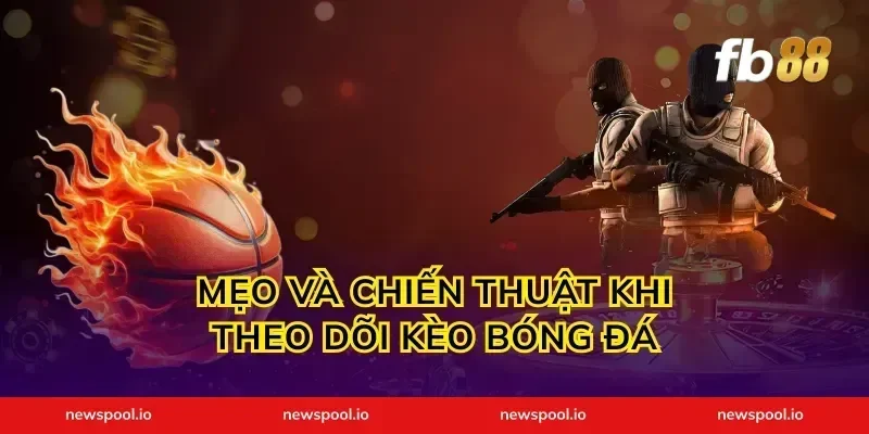 Mẹo và chiến thuật khi theo dõi kèo bóng đá