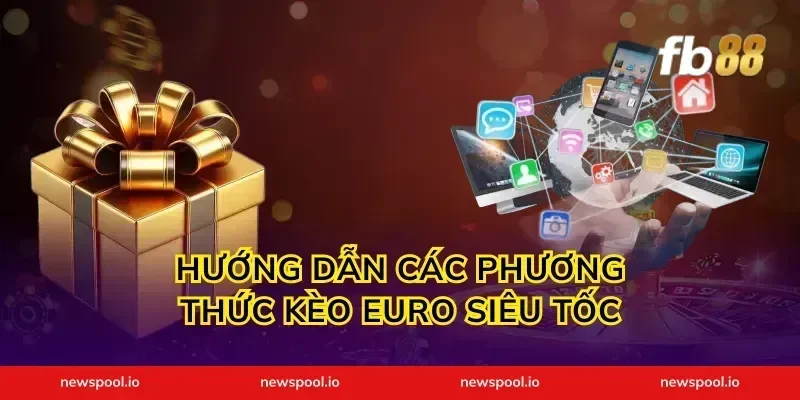 Hướng dẫn các phương thức kèo Euro siêu tốc