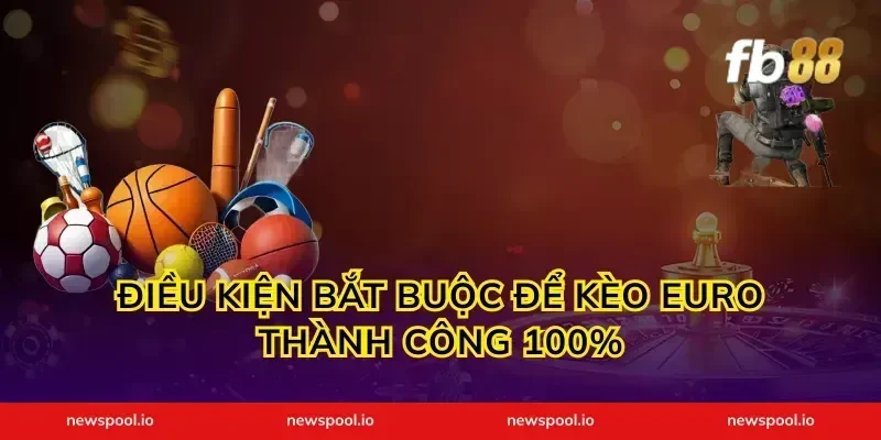 Điều kiện bắt buộc để kèo Euro thành công 100%