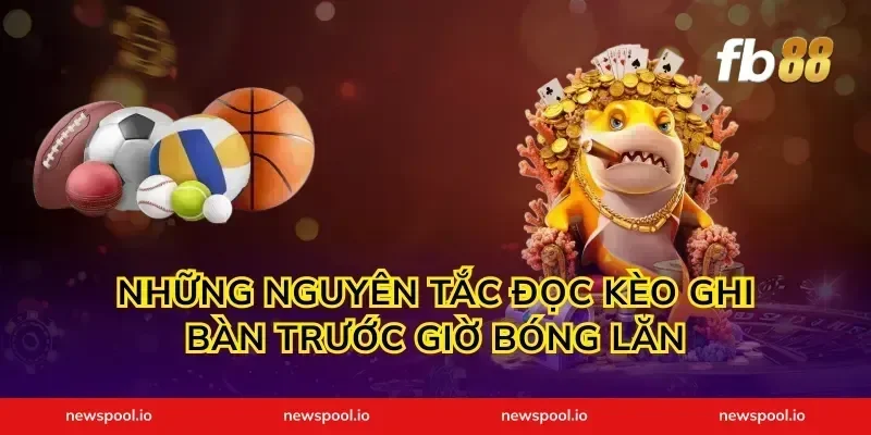 Những nguyên tắc đọc kèo ghi bàn trước giờ bóng lăn
