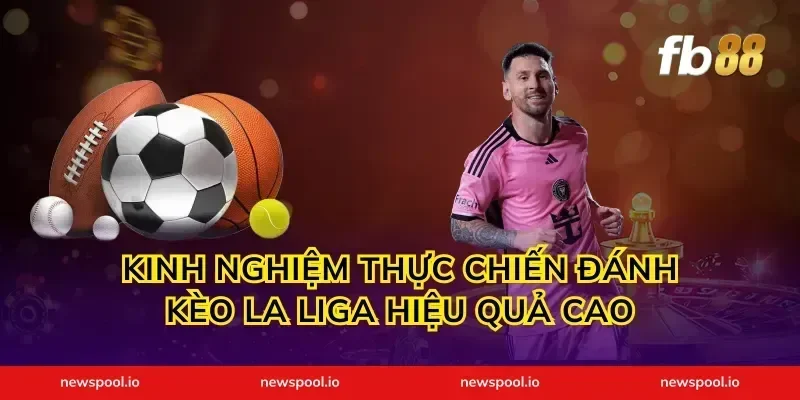 Kinh nghiệm thực chiến đánh kèo La Liga hiệu quả cao