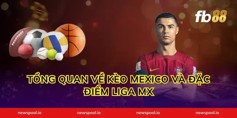 Tổng Quan Về Kèo Mexico Và Đặc Điểm Liga MX