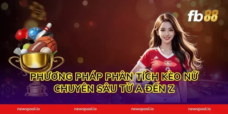 Phương pháp phân tích kèo nữ chuyên sâu từ A đến Z