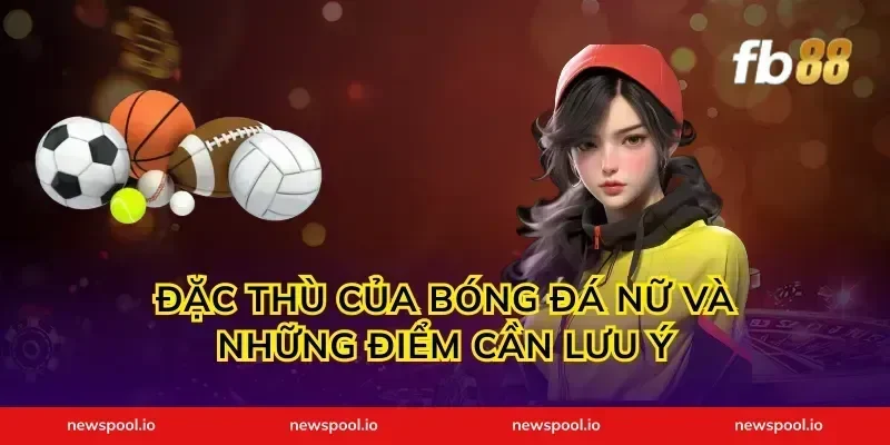 Đặc thù của bóng đá nữ và những điểm cần lưu ý