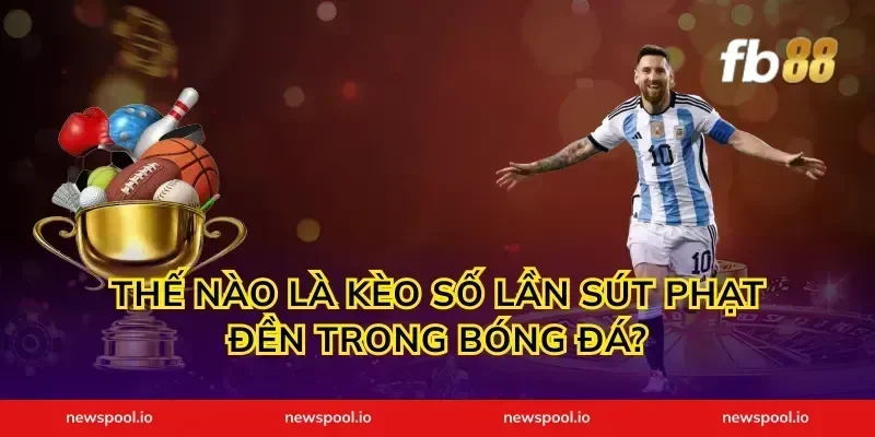 Thế Nào Là Kèo Số Lần Sút Phạt Đền Trong Bóng Đá?