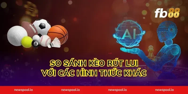 So Sánh Kèo Rút Lui Với Các Hình Thức Khác