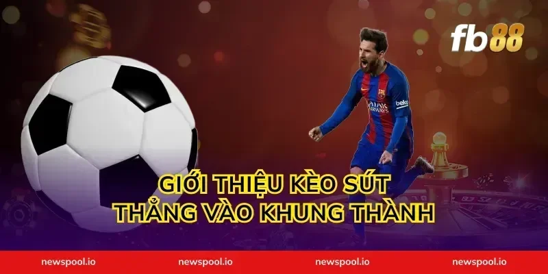 Giới Thiệu Kèo Sút Thẳng Vào Khung Thành