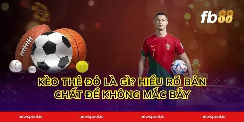 Kèo Thẻ Đỏ Là Gì? Hiểu Rõ Bản Chất Để Không Mắc Bẫy
