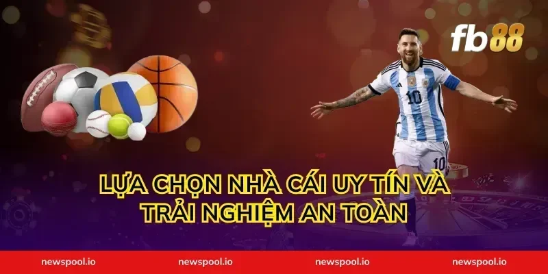 Lựa chọn nhà cái uy tín và trải nghiệm an toàn