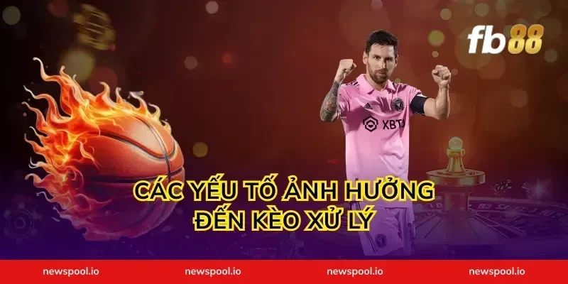 Các Yếu Tố Ảnh Hưởng Đến Kèo Xử Lý