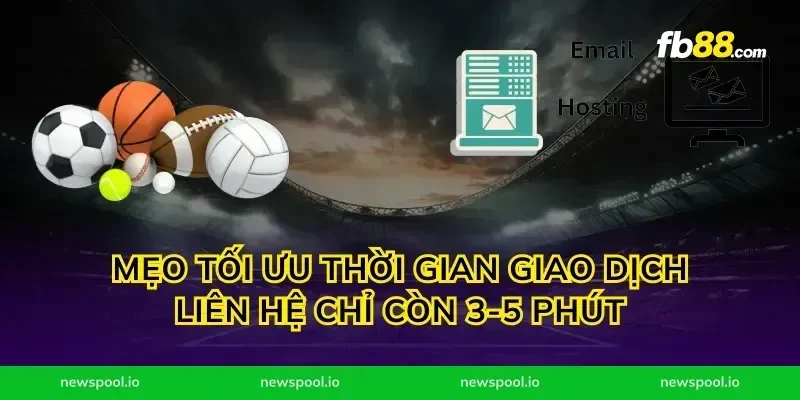 Mẹo tối ưu thời gian giao dịch liên hệ chỉ còn 3-5 phút
