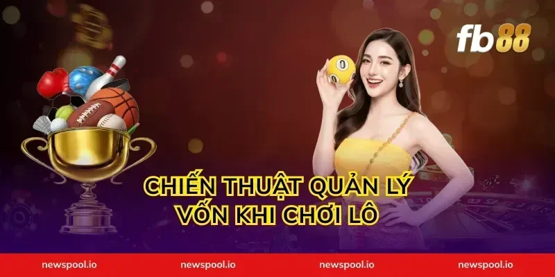 Chiến Thuật Quản Lý Vốn Khi Chơi Lô
