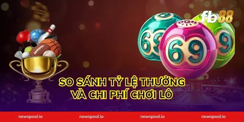 So Sánh Tỷ Lệ Thưởng Và Chi Phí Chơi Lô