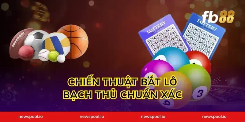 Chiến thuật bắt lô bạch thủ chuẩn xác