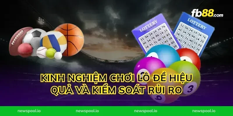 Kinh nghiệm chơi lô đề hiệu quả và kiểm soát rủi ro